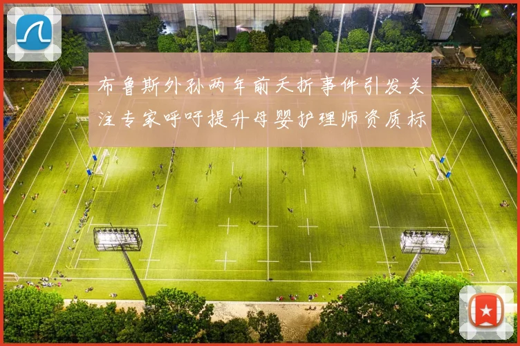 布鲁斯外孙两年前夭折事件引发关注专家呼吁提升母婴护理师资质标准